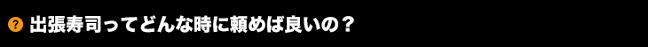 出張寿司ってどんな時に頼めば良いの?