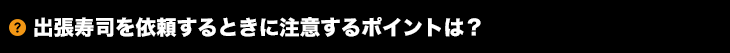 出張寿司を依頼するときに注意するポイントは?
